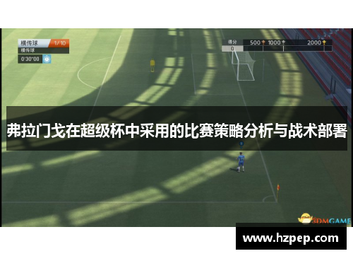 弗拉门戈在超级杯中采用的比赛策略分析与战术部署