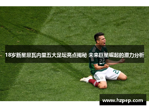18岁新星恩瓦内里五大足坛亮点揭秘 未来巨星崛起的潜力分析