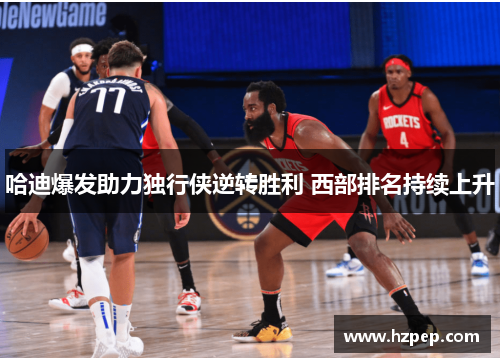 哈迪爆发助力独行侠逆转胜利 西部排名持续上升