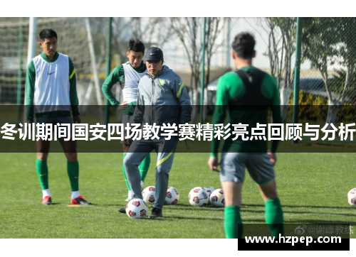 冬训期间国安四场教学赛精彩亮点回顾与分析