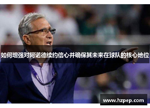 如何增强对阿诺德续约信心并确保其未来在球队的核心地位