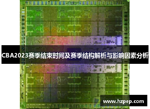 CBA2023赛季结束时间及赛季结构解析与影响因素分析